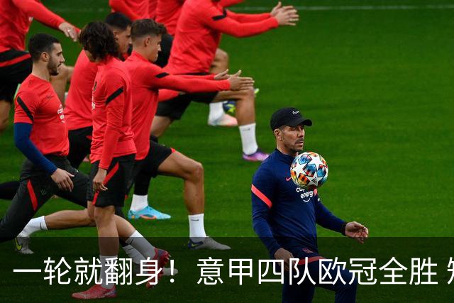 一轮就翻身！意甲四队欧冠全胜 短暂爆种还是意甲真回来了？