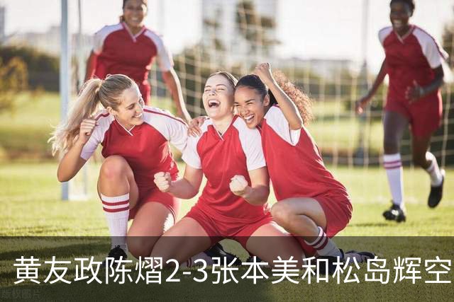 黄友政陈熠2-3张本美和松岛辉空，周启豪淘汰，王楚钦因伤退赛