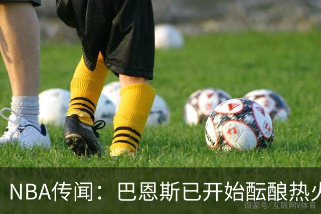 NBA传闻：巴恩斯已开始酝酿热火队字母哥与尼克斯队唐斯交易方案