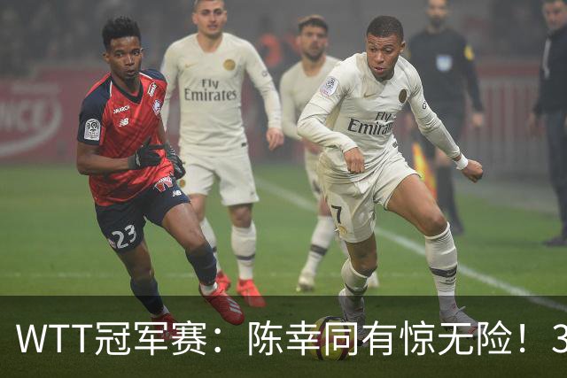 WTT冠军赛：陈幸同有惊无险！3-1胜世青赛冠军，晋级女单8强